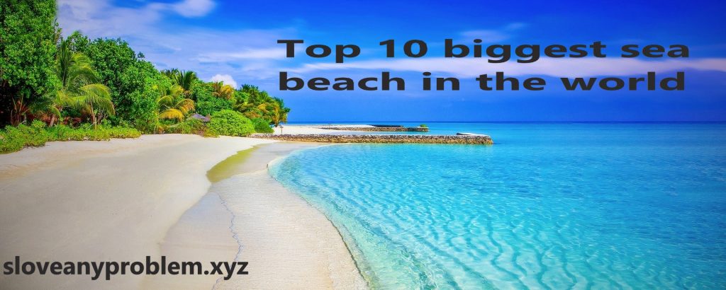Top 10 biggest Sea Beaches In The World!